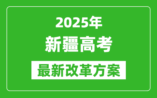 2025年新疆高考改革方案,新疆最新高考模式是什么？