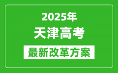 2025年天津高考改革方案_天津最新高考模式是什么？