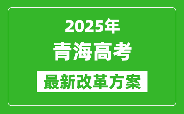 2025年青海高考改革方案,青海最新高考模式是什么？