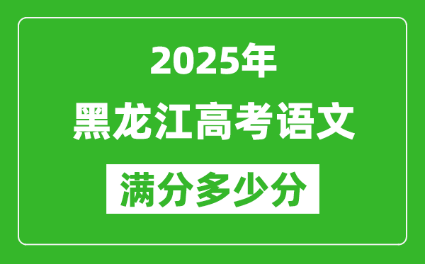 黑龍江高考語(yǔ)文滿分多少分,2025年黑龍江高考語(yǔ)文題型分布