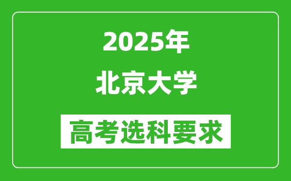 北京大學2025高考選科要求,各專業(yè)選科對照表