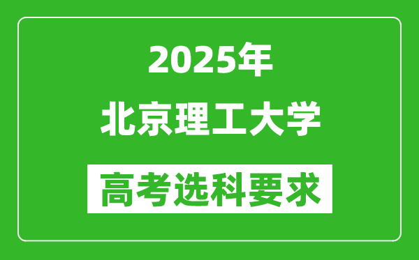北京理工大學(xué)2025高考選科要求,各專業(yè)選科對照表