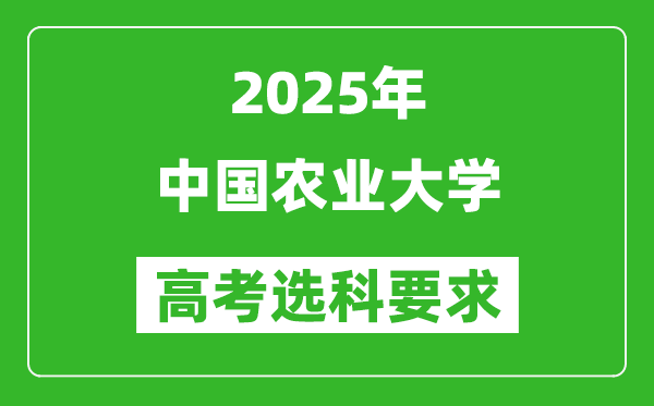 中國(guó)農(nóng)業(yè)大學(xué)2025高考選科要求,各專業(yè)選科對(duì)照表