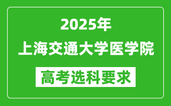 上海交通大學醫(yī)學院2025高考選科要求,各專業(yè)選科對照表