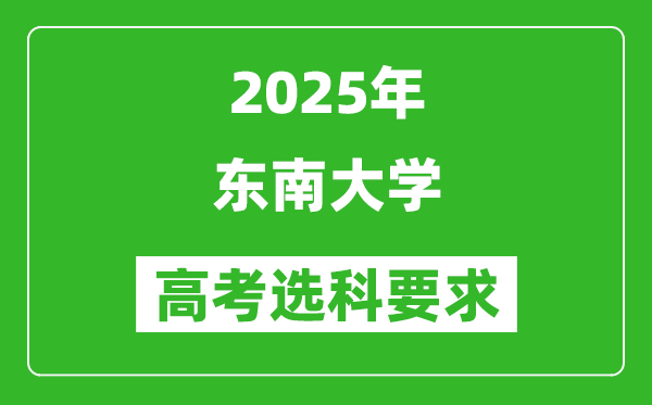 東南大學2025高考選科要求,各專業(yè)選科對照表