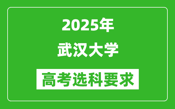 武漢大學2025高考選科要求,各專業(yè)選科對照表