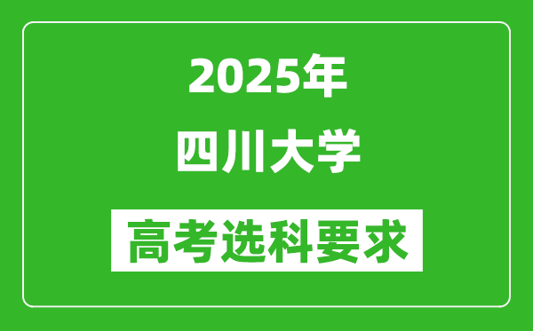 四川大學(xué)2025高考選科要求,各專業(yè)選科對(duì)照表