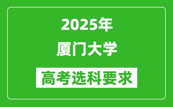 廈門大學(xué)2025高考選科要求,各專業(yè)選科對(duì)照表