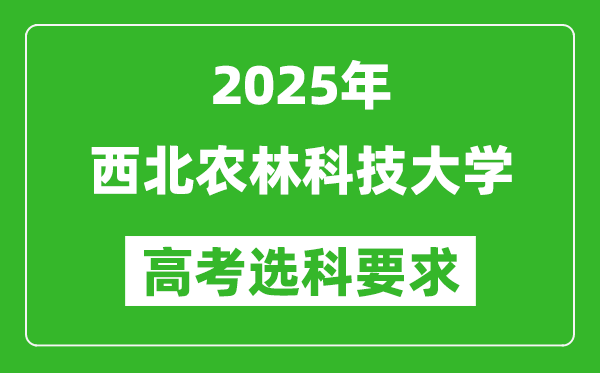 西北農(nóng)林科技大學(xué)2025高考選科要求,各專業(yè)選科對照表