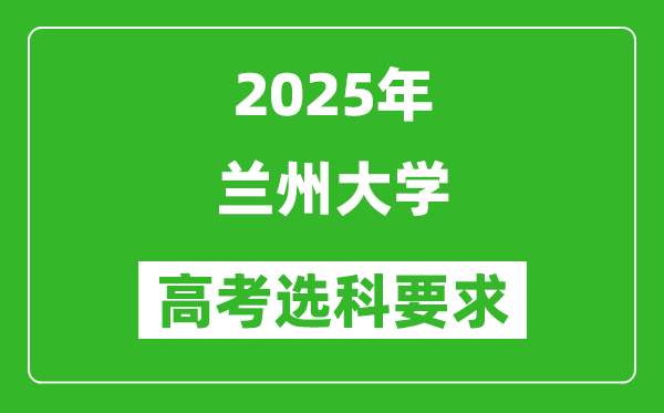 蘭州大學(xué)2025高考選科要求,各專(zhuān)業(yè)選科對(duì)照表