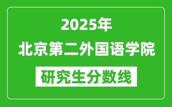 2025年北京第二外國語學院研究生分數(shù)線一覽表(含2024年歷年)