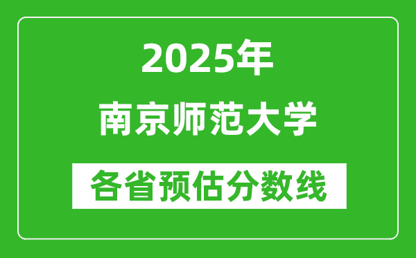 2025年南京師范大學各省預估分數(shù)線是多少分_預計多少分能上南京師范大學？