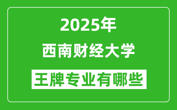 2025西南財經(jīng)大學王牌專業(yè)有哪些_西南財經(jīng)大學最好的專業(yè)排行榜