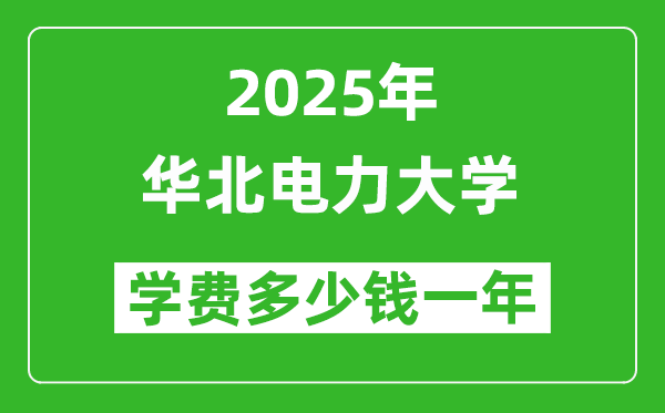 2025華北電力大學(xué)學(xué)費多少錢一年_各專業(yè)收費標(biāo)準一覽表