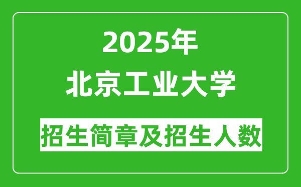 北京工業(yè)大學2025年高考招生簡章及各省招生計劃人數