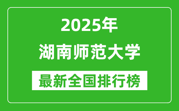 2025湖南師范大學(xué)全國排名多少位_最新全國排行榜