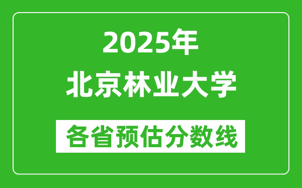 北京林業(yè)大學(xué)各省預(yù)估分數(shù)線2025年是多少分_預(yù)計多少分能上北京林業(yè)大學(xué)？