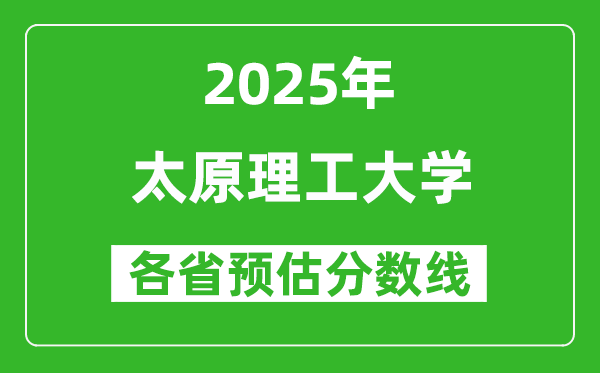 2025年太原理工大學(xué)各省預(yù)估分?jǐn)?shù)線(xiàn)是多少分_預(yù)計(jì)多少分能上太原理工大學(xué)？