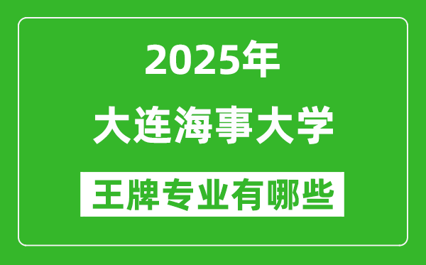 2025大連海事大學王牌專業(yè)有哪些_大連海事大學最好的專業(yè)排行榜
