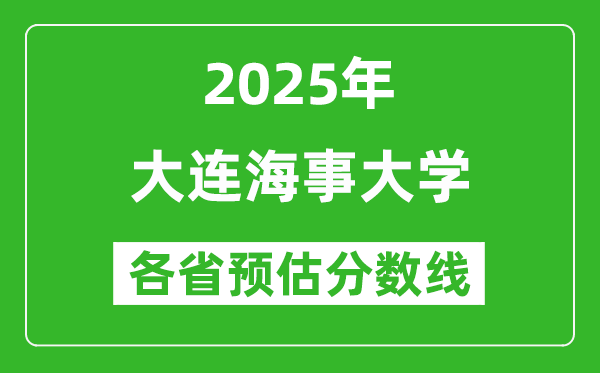 2025年大連海事大學(xué)各省預(yù)估分?jǐn)?shù)線是多少分_預(yù)計(jì)多少分能上大連海事大學(xué)？