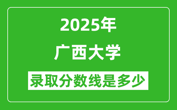 2025年廣西大學錄取分數(shù)線是多少分(含2023-2024年歷年)