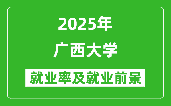 2025廣西大學就業(yè)率及就業(yè)前景怎么樣_好就業(yè)嗎？