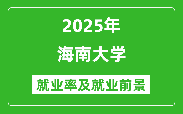 2025海南大學就業(yè)率及就業(yè)前景怎么樣_好就業(yè)嗎?
