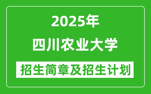2025年四川農(nóng)業(yè)大學高考招生簡章及各省招生計劃人數(shù)