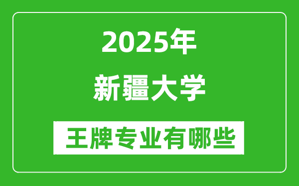 2025新疆大學(xué)王牌專業(yè)有哪些_新疆大學(xué)最好的專業(yè)排行榜
