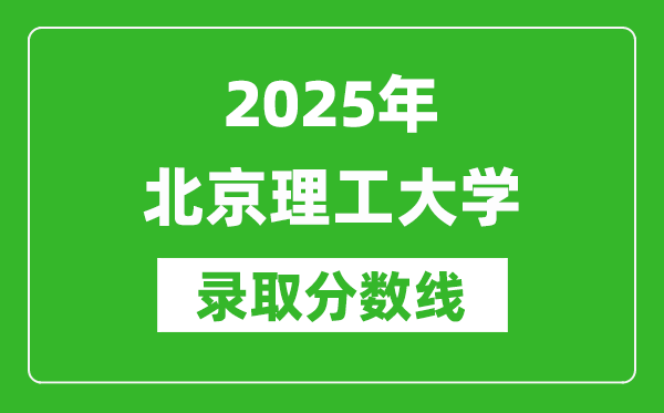 2025年北京理工大學(xué)錄取分?jǐn)?shù)線是多少？（含錄取位次）
