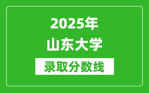 2025年山東大學錄取分數(shù)線是多少？（含錄取位次）