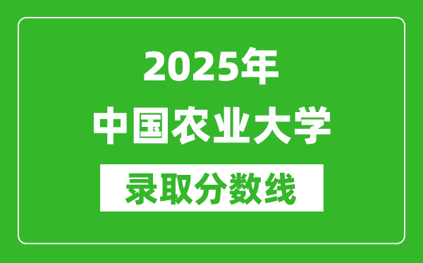2025年中國農(nóng)業(yè)大學(xué)錄取分?jǐn)?shù)線是多少？（含錄取位次）