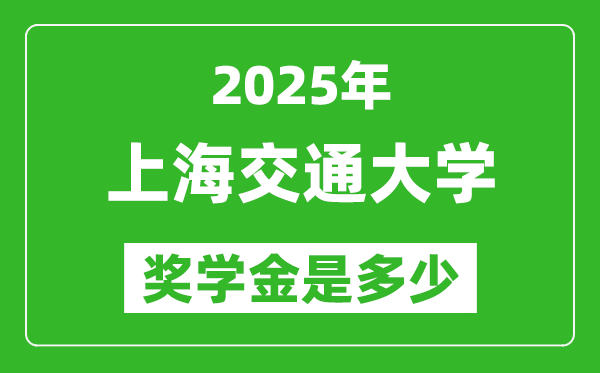 2025年上海交通大學(xué)獎(jiǎng)學(xué)金評(píng)定標(biāo)準(zhǔn),一般有多少錢(qián)？