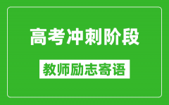 高考沖刺階段教師勵(lì)志寄語_老師給學(xué)生的高考祝福語