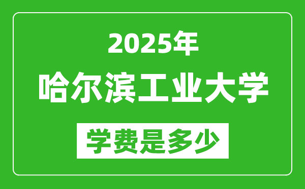 2025哈爾濱工業(yè)大學(xué)學(xué)費(fèi)一年多少錢(qián),各專(zhuān)業(yè)收費(fèi)標(biāo)準(zhǔn)一覽表