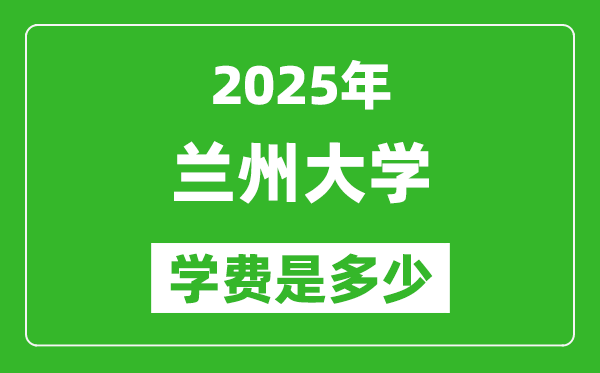 2025蘭州大學學費一年多少錢,各專業(yè)收費標準一覽表