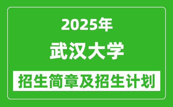 武漢大學(xué)2025年高考招生簡(jiǎn)章及各省招生計(jì)劃人數(shù)