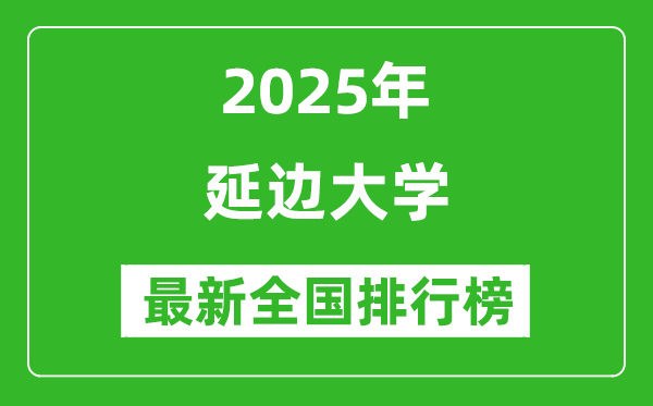 2025延邊大學全國排名多少位_最新全國排行榜