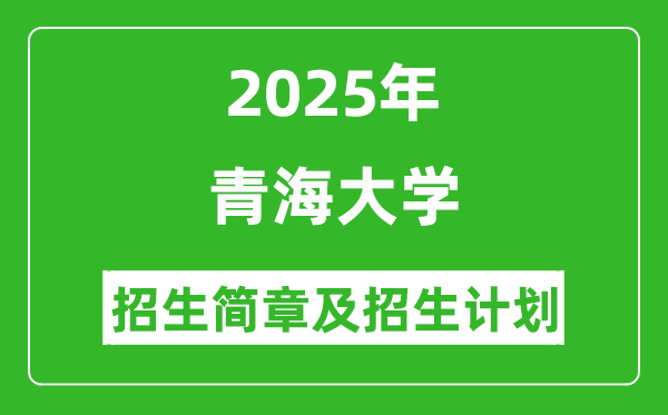青海大學(xué)2025年高考招生簡(jiǎn)章及各省招生計(jì)劃人數(shù)