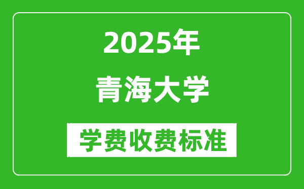 2025青海大學學費多少錢一年_各專業(yè)收費標準一覽表