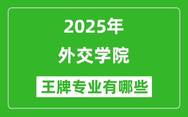 2025外交學院王牌專業(yè)有哪些_外交學院最好的專業(yè)排行榜