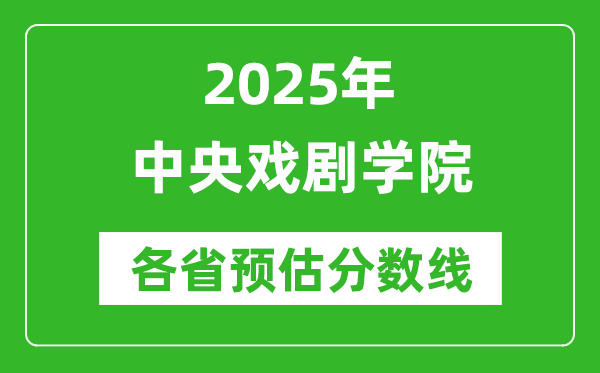 中央戲劇學院各省預估分數(shù)線2025年是多少分_預計多少分能上中央戲劇學院?