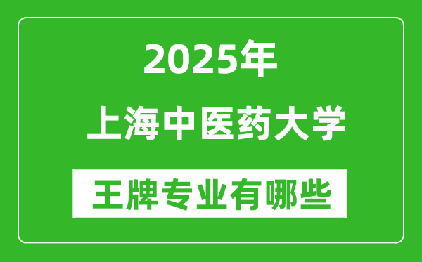 2025上海中醫(yī)藥大學(xué)王牌專業(yè)有哪些_熱門專業(yè)是什么？