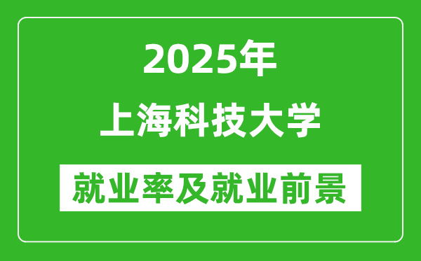 2025上?？萍即髮W(xué)就業(yè)率及就業(yè)前景怎么樣_好就業(yè)嗎？
