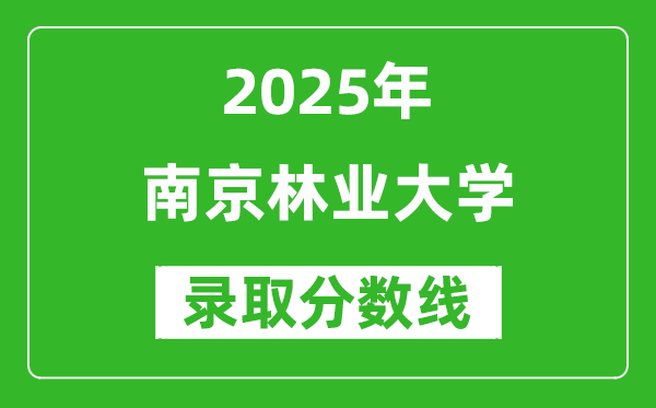 南京林業(yè)大學(xué)錄取分?jǐn)?shù)線2025年是多少分（含2023-2024年歷年）