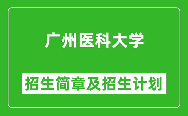 廣州醫(yī)科大學(xué)2025年高考招生簡(jiǎn)章及各省招生計(jì)劃人數(shù)