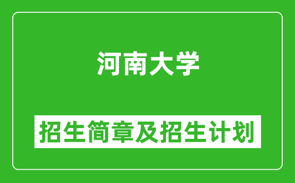 河南大學(xué)2025年高考招生簡章及各省招生計(jì)劃人數(shù)