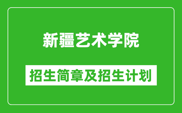 新疆藝術(shù)學(xué)院2025年高考招生簡(jiǎn)章及各省招生計(jì)劃人數(shù)
