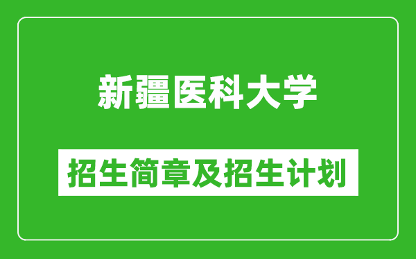 新疆醫(yī)科大學(xué)2025年高考招生簡章及各省招生計(jì)劃人數(shù)