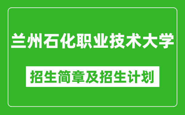 蘭州石化職業(yè)技術(shù)大學(xué)2025年高考招生簡章及各省招生計劃人數(shù)